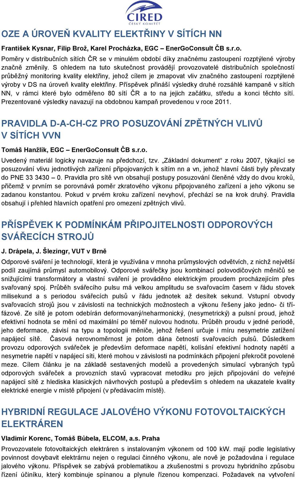 kvality elektřiny. Příspěvek přináší výsledky druhé rozsáhlé kampaně v sítích NN, v rámci které bylo odměřeno 80 sítí ČR a to na jejich začátku, středu a konci těchto sítí.