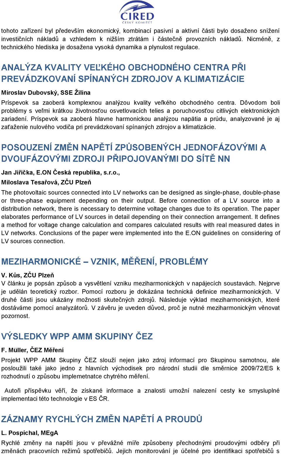 ANALÝZA KVALITY VEĽKÉHO OBCHODNÉHO CENTRA PŘI PREVÁDZKOVANÍ SPÍNANÝCH ZDROJOV A KLIMATIZÁCIE Miroslav Dubovský, SSE Žilina Príspevok sa zaoberá komplexnou analýzou kvality veľkého obchodného centra.