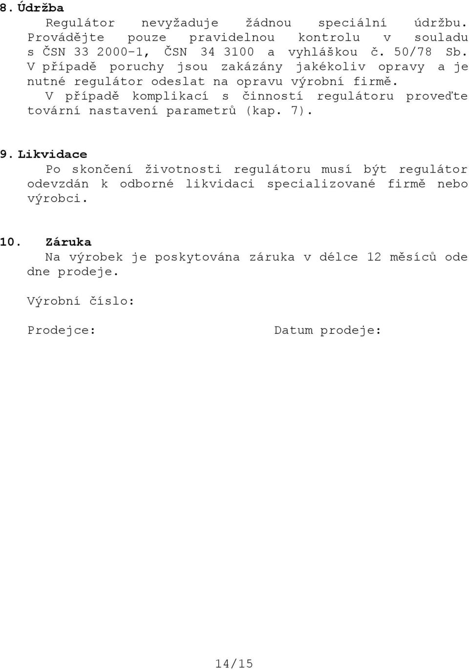 V případě komplikací s činností regulátoru proveďte tovární nastavení parametrů (kap. 7). 9.