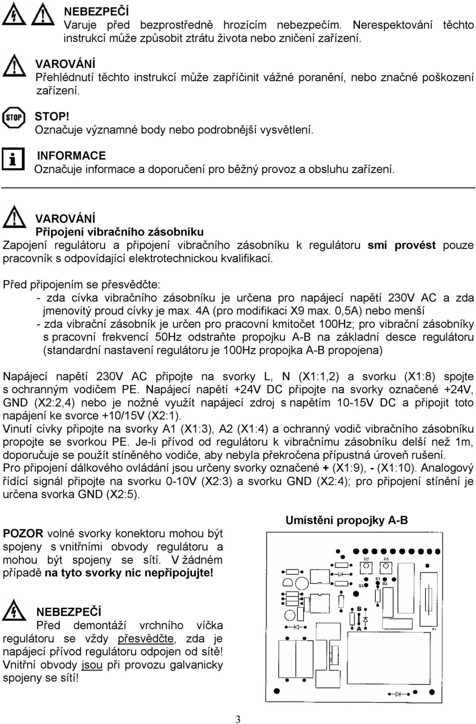 INFORMACE Označuje informace a doporučení pro běžný provoz a obsluhu zařízení.