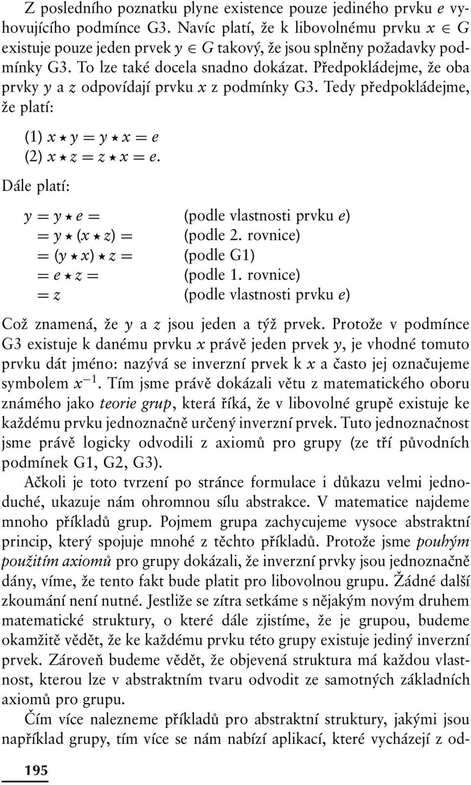 Předpokládejme, že oba prvky y a z odpovídají prvku x z podmínky G3. Tedy předpokládejme, že platí: (1) x y= y x= e (2) x z= z x= e.