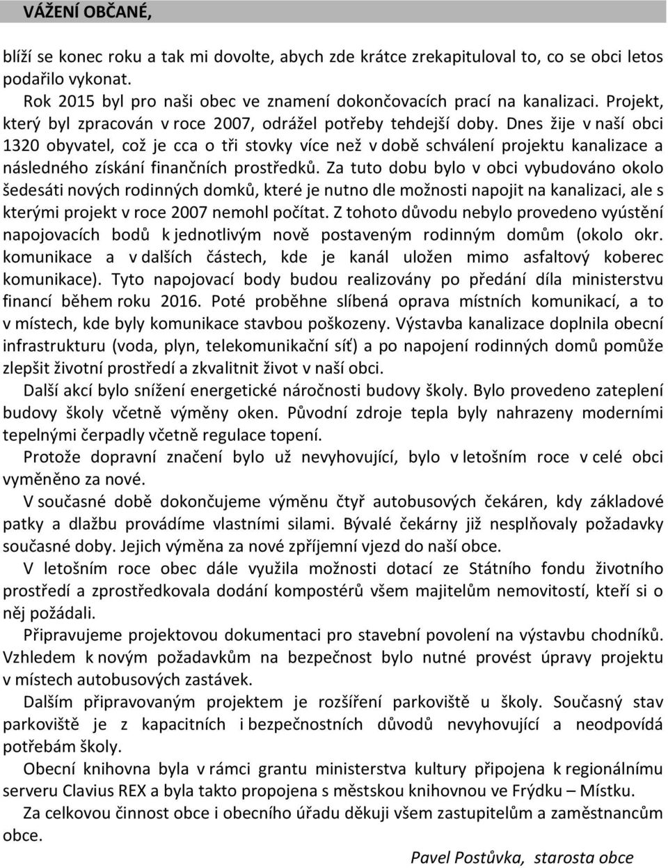 Dnes žije v naší obci 1320 obyvatel, což je cca o tři stovky více než v době schválení projektu kanalizace a následného získání finančních prostředků.