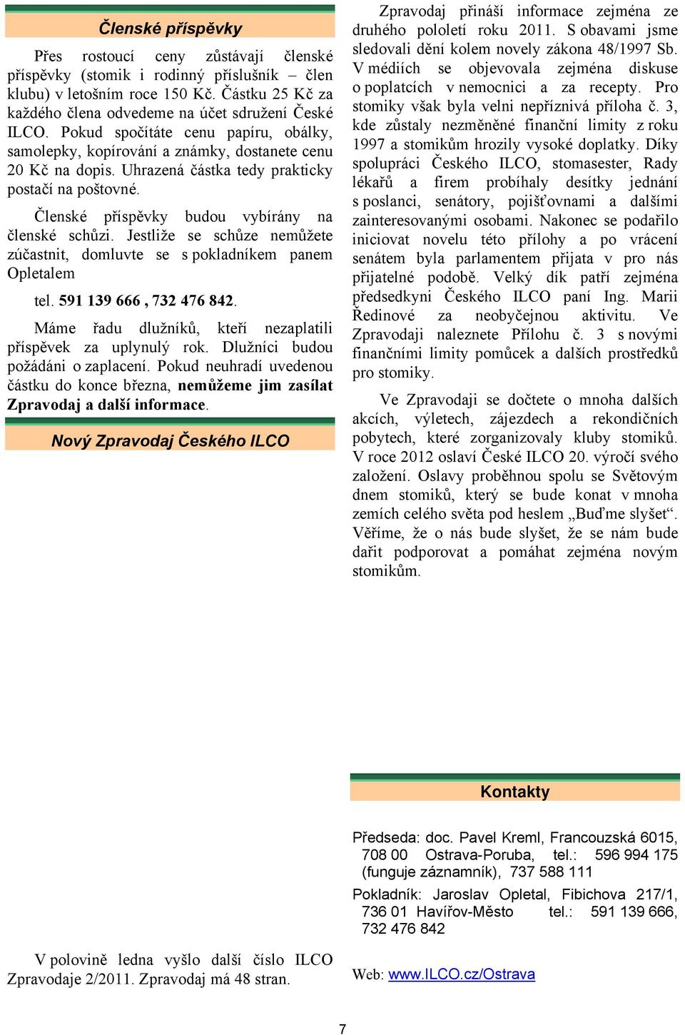 Členské příspěvky budou vybírány na členské schůzi. Jestliže se schůze nemůžete zúčastnit, domluvte se s pokladníkem panem Opletalem tel. 591 139 666, 732 476 842.