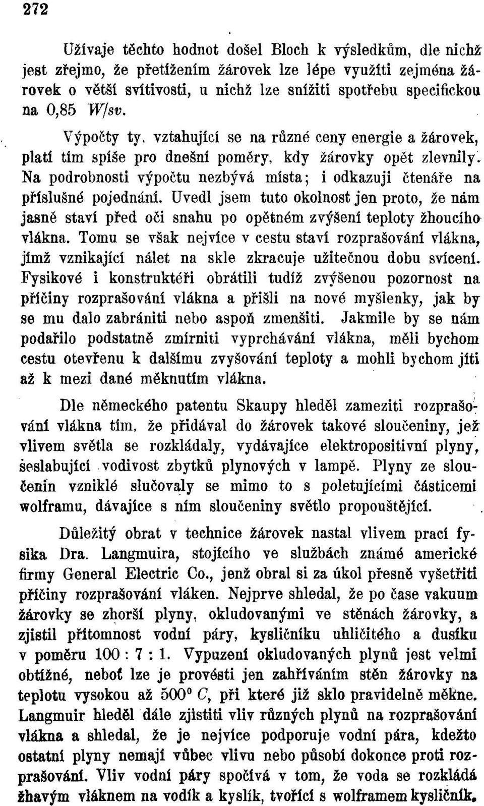 Na podrobnosti výpočtu nezbývá místa; i odkazuji čtenáře na příslušné pojednání. Uvedl jsem tuto okolnost jen proto, že nám jasně staví před oči snahu po opětném zvýšení teploty žhoucího vlákna.