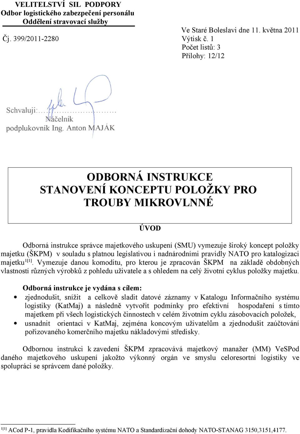 (ŠKPM) v souladu s platnou legislativou i nadnárodními pravidly NATO pro katalogizaci majetku 1[1].