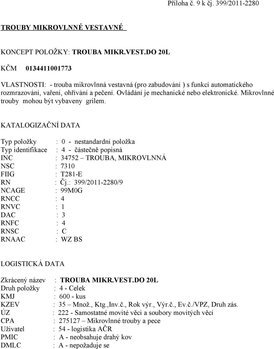 DO 20L KČM 0134411001773 VLASTNOSTI: - trouba mikrovlnná vestavná (pro zabudování ) s funkcí