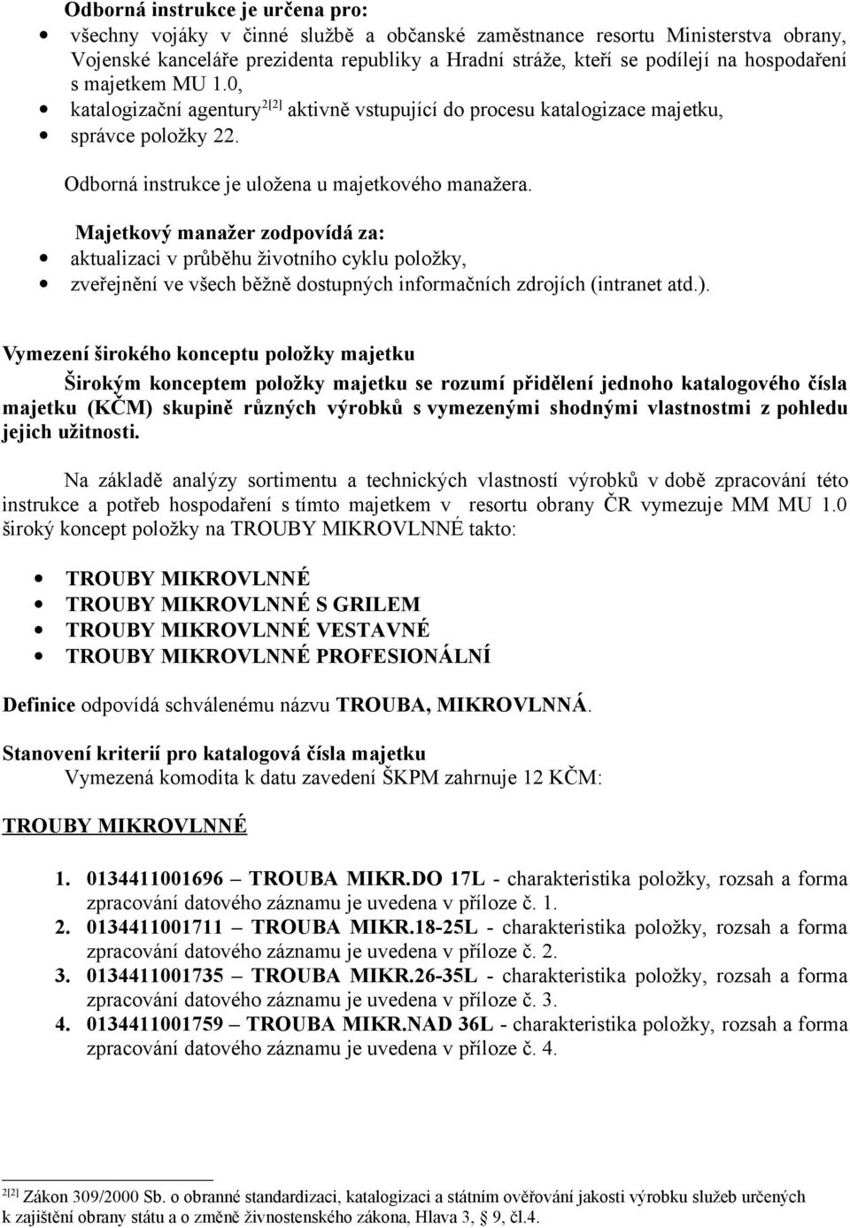 Majetkový manažer zodpovídá za: aktualizaci v průběhu životního cyklu položky, zveřejnění ve všech běžně dostupných informačních zdrojích (intranet atd.).