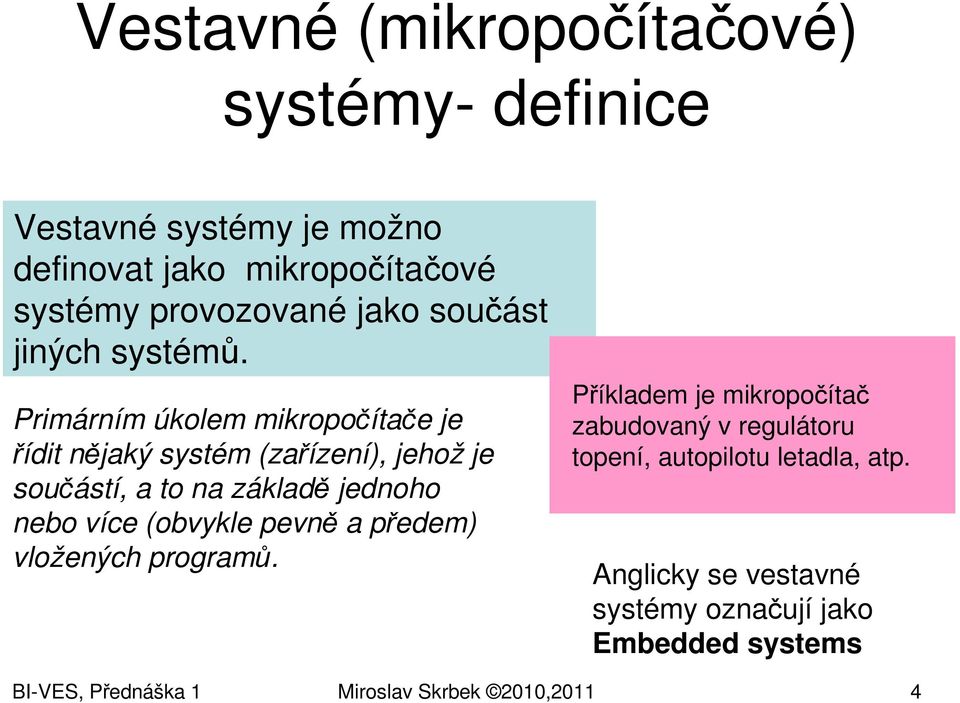 Primárním úkolem mikropočítače je řídit nějaký systém (zařízení), jehož je součástí, a to na základě jednoho nebo více