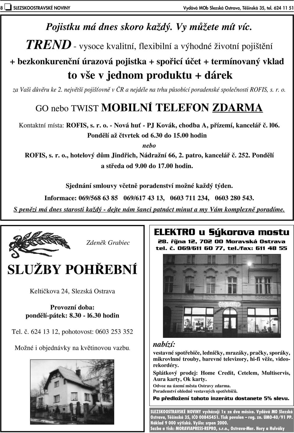 nejvût í poji Èovnû v âr a nejdéle na trhu pûsobící poradenské spoleãnosti ROFIS, s. r. o. GO nebo TWIST MOBILNÍ TELEFON ZDARMA Kontaktní místa: ROFIS, s. r. o. - Nová huè - PJ Kovák, chodba A, pfiízemí, kanceláfi ã.