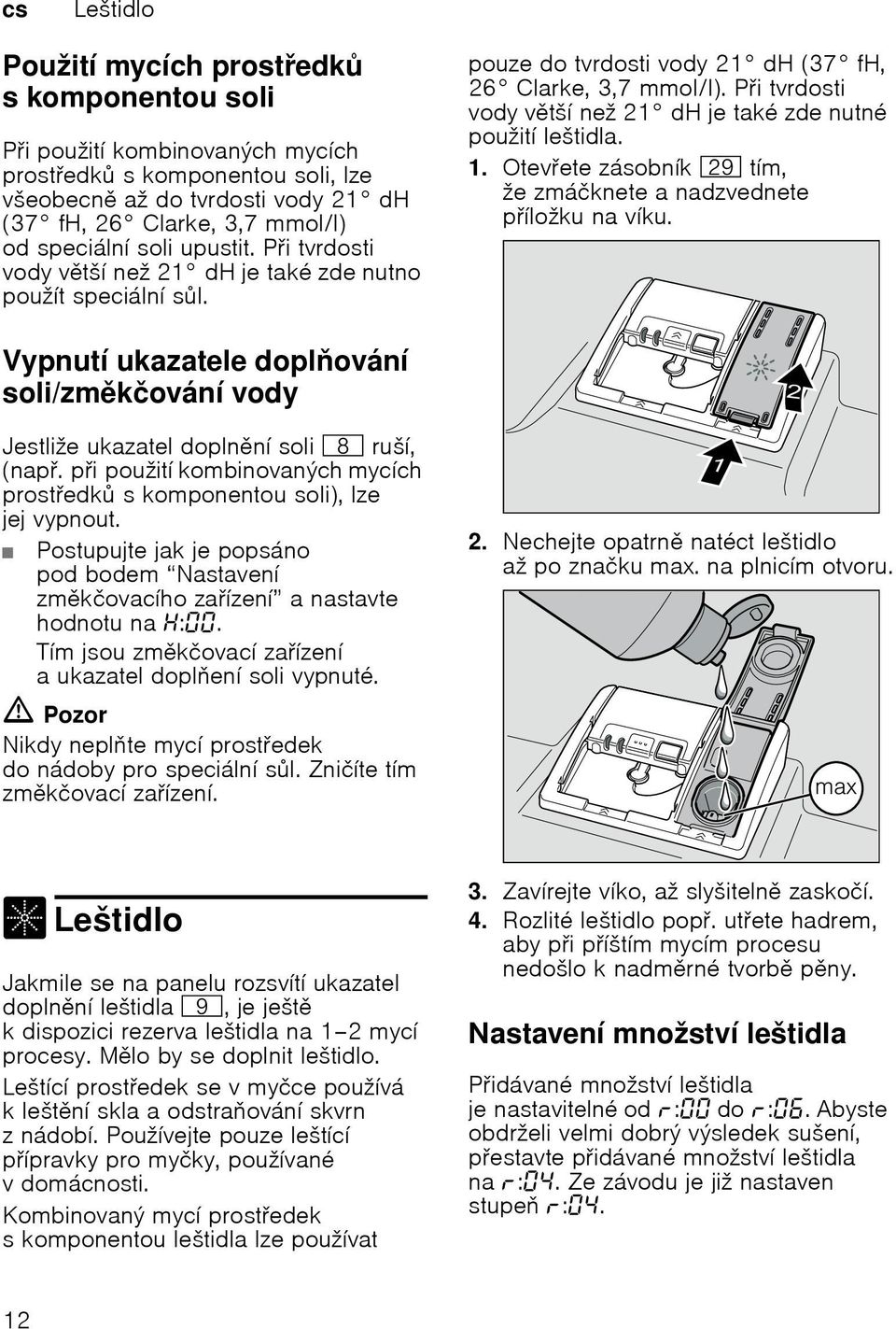 Vypnutí ukazatele doplování soli/zmkčování vody Vypnutí ukazatel zmkčování vody Jestliže ukazatel doplnní soli ` ruší, (nap.