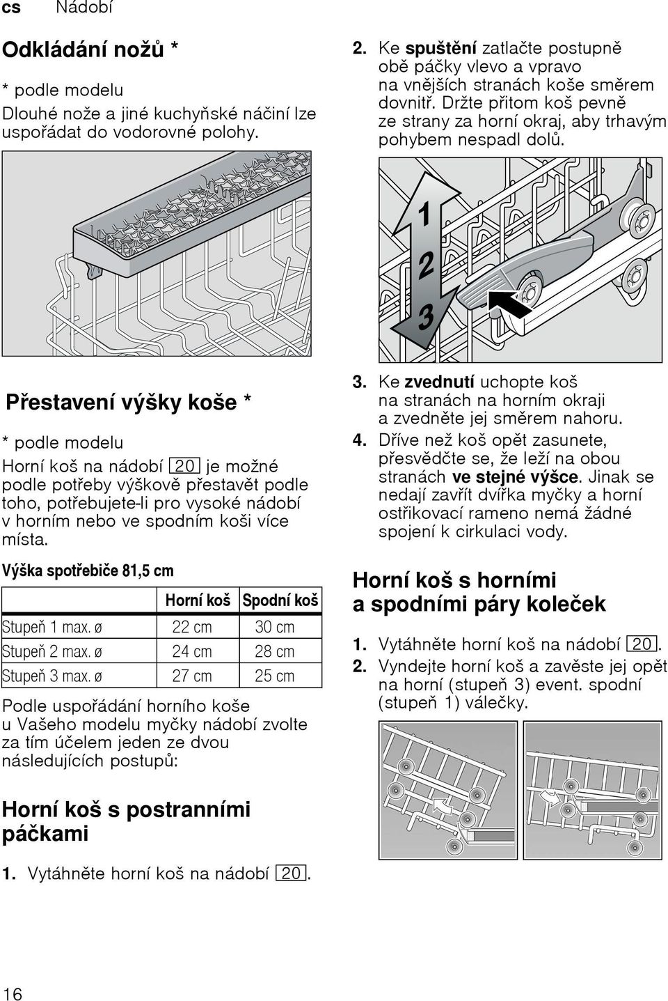 Pestavení výškykošepestavení výšky koše * * podle modelu Horní koš na nádobí 1" je možné podle poteby výškov pestavt podle toho, potebujete-li pro vysoké nádobí v horním nebo ve spodním koši více