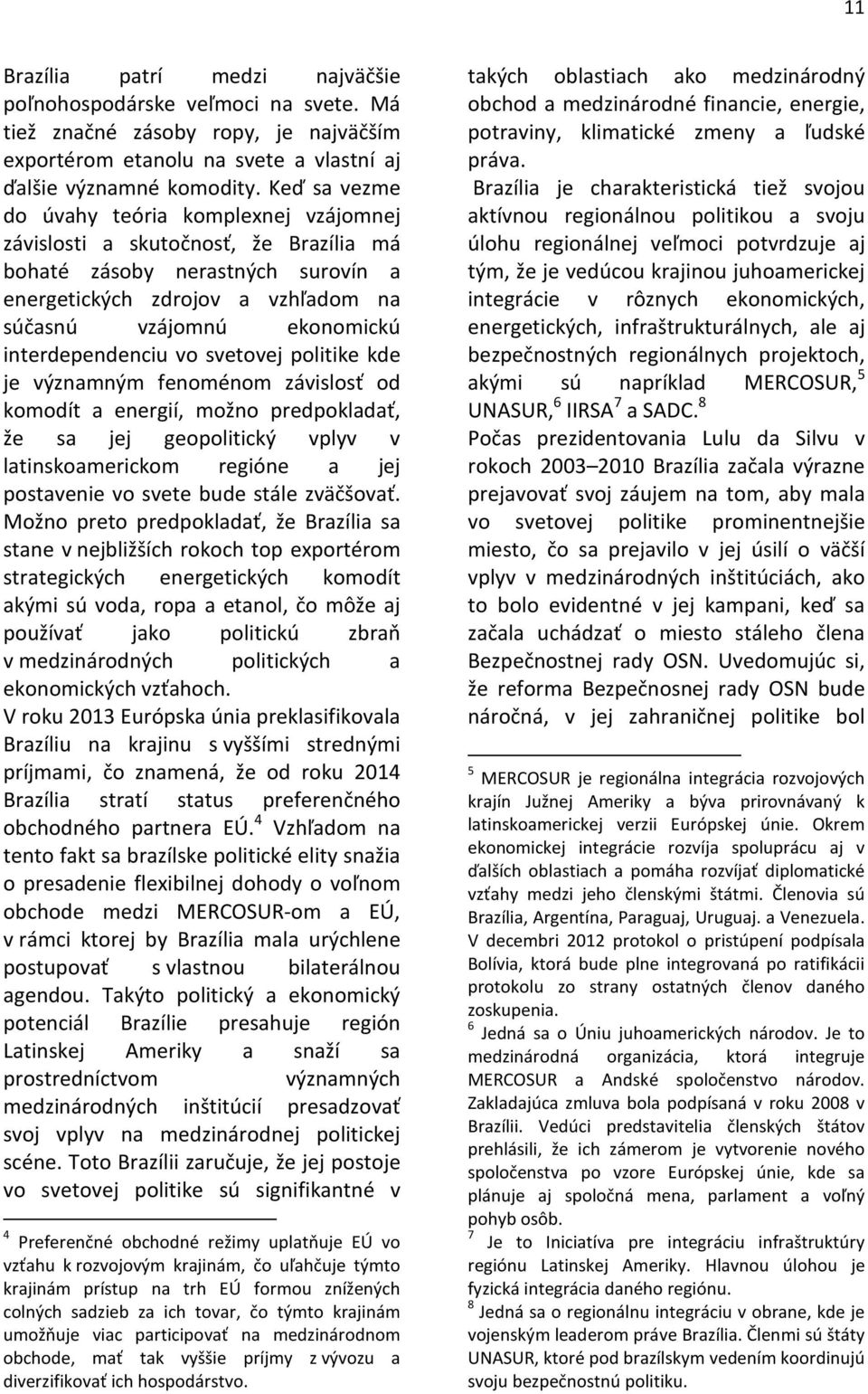 interdependenciu vo svetovej politike kde je významným fenoménom závislosť od komodít a energií, možno predpokladať, že sa jej geopolitický vplyv v latinskoamerickom regióne a jej postavenie vo svete