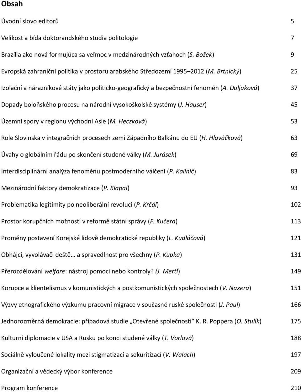 Doljaková) 37 Dopady boloňského procesu na národní vysokoškolské systémy (J. Hauser) 45 Územní spory v regionu východní Asie (M.