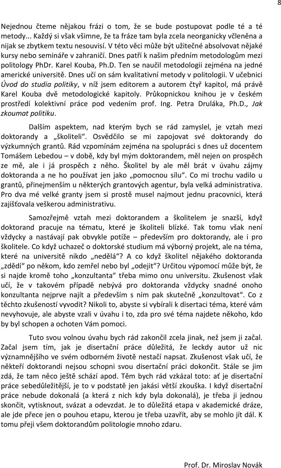 Dnes učí on sám kvalitativní metody v politologii. V učebnici Úvod do studia politiky, v níž jsem editorem a autorem čtyř kapitol, má právě Karel Kouba dvě metodologické kapitoly.