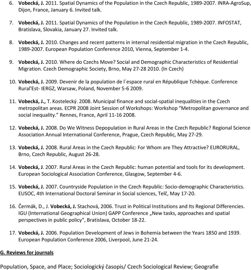 Vobecká, J. 2010. Where do Czechs Move? Social and Demographic Characteristics of Residential Migration. Czech Demographic Society, Brno, May 27-28 2010. (In Czech) 10. Vobecká, J. 2009.