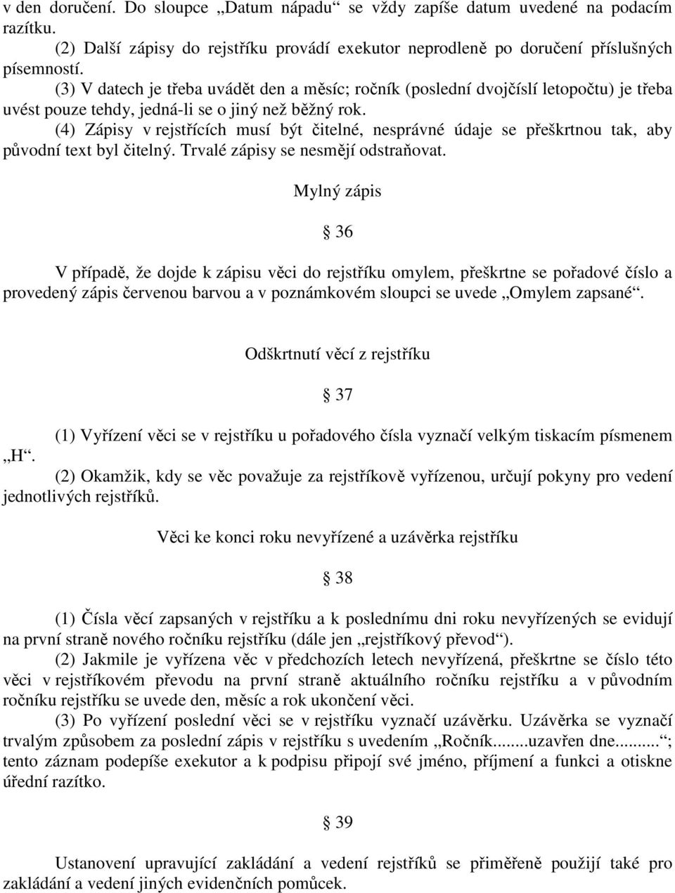 (4) Zápisy v rejstřících musí být čitelné, nesprávné údaje se přeškrtnou tak, aby původní text byl čitelný. Trvalé zápisy se nesmějí odstraňovat.