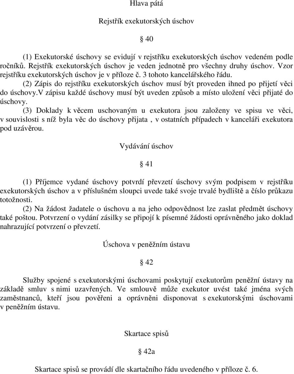 (2) Zápis do rejstříku exekutorských úschov musí být proveden ihned po přijetí věci do úschovy.v zápisu každé úschovy musí být uveden způsob a místo uložení věci přijaté do úschovy.