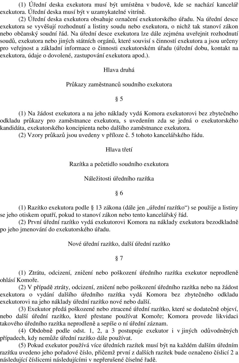 Na úřední desce exekutora lze dále zejména uveřejnit rozhodnutí soudů, exekutora nebo jiných státních orgánů, které souvisí s činností exekutora a jsou určeny pro veřejnost a základní informace o