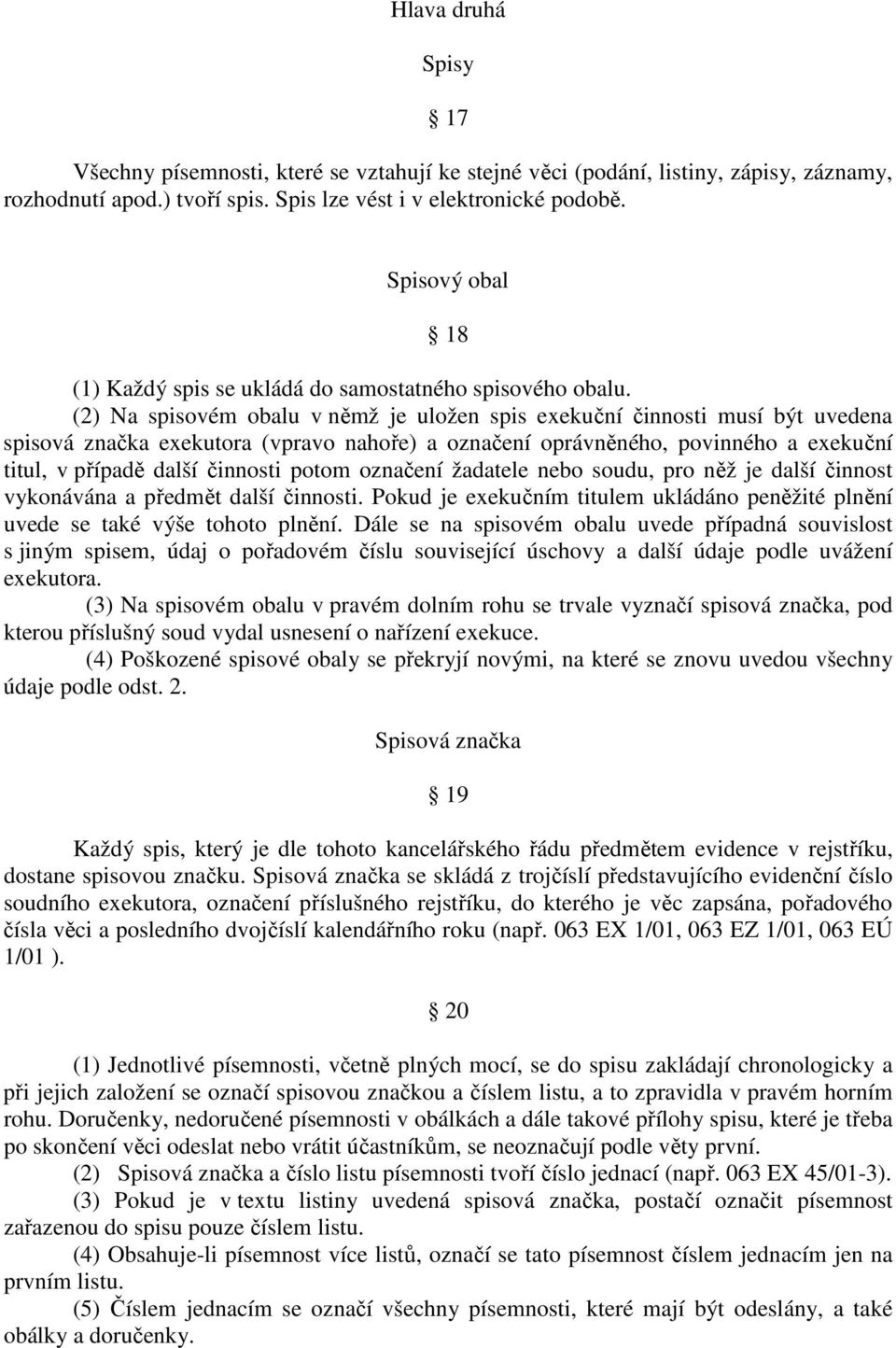 (2) Na spisovém obalu v němž je uložen spis exekuční činnosti musí být uvedena spisová značka exekutora (vpravo nahoře) a označení oprávněného, povinného a exekuční titul, v případě další činnosti