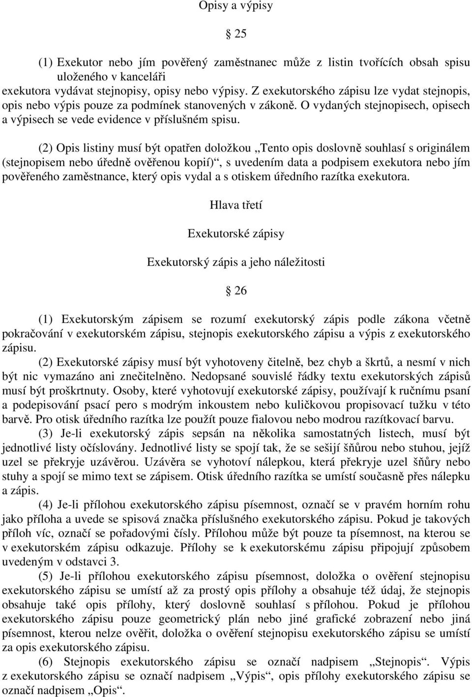 (2) Opis listiny musí být opatřen doložkou Tento opis doslovně souhlasí s originálem (stejnopisem nebo úředně ověřenou kopií), s uvedením data a podpisem exekutora nebo jím pověřeného zaměstnance,