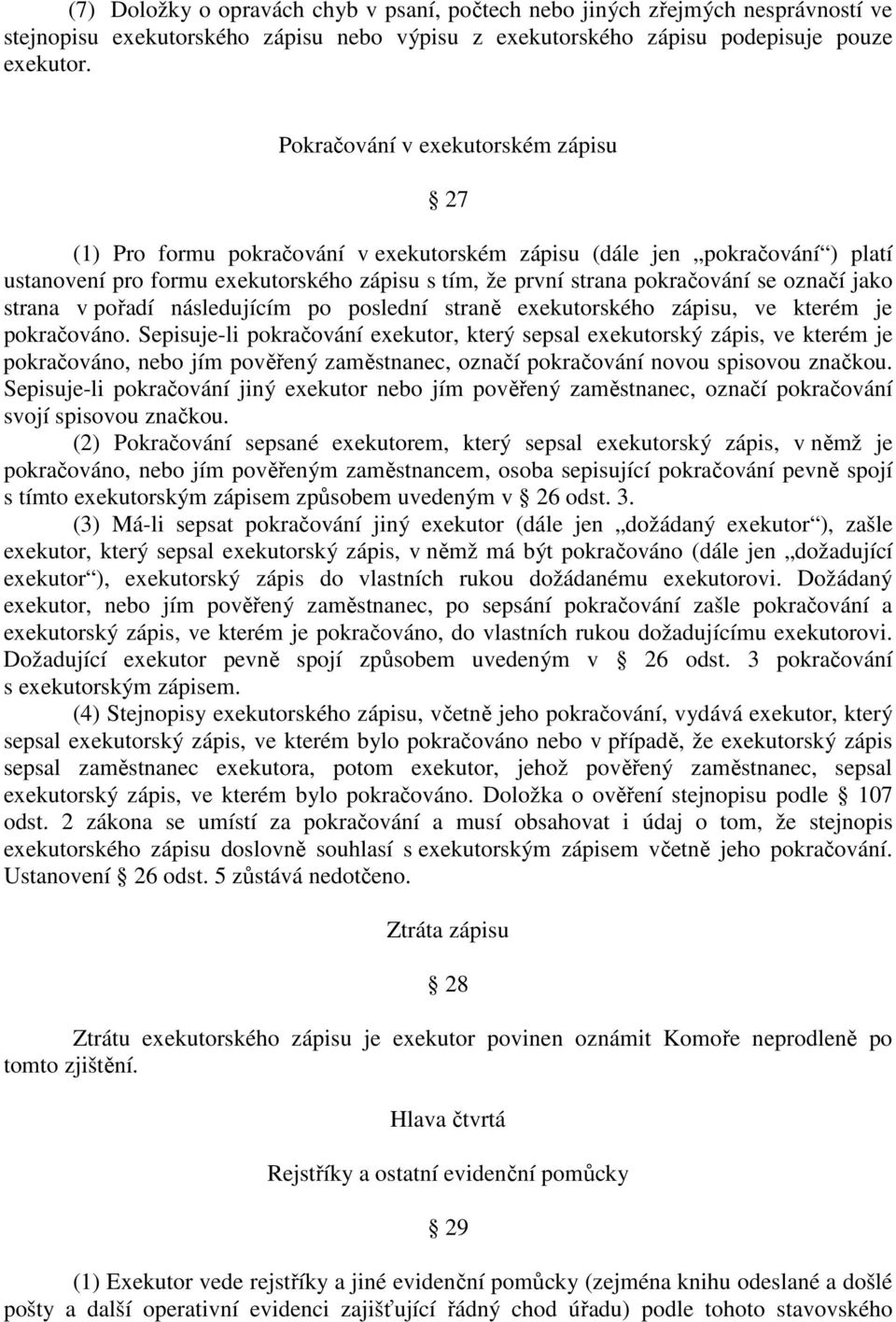 označí jako strana v pořadí následujícím po poslední straně exekutorského zápisu, ve kterém je pokračováno.