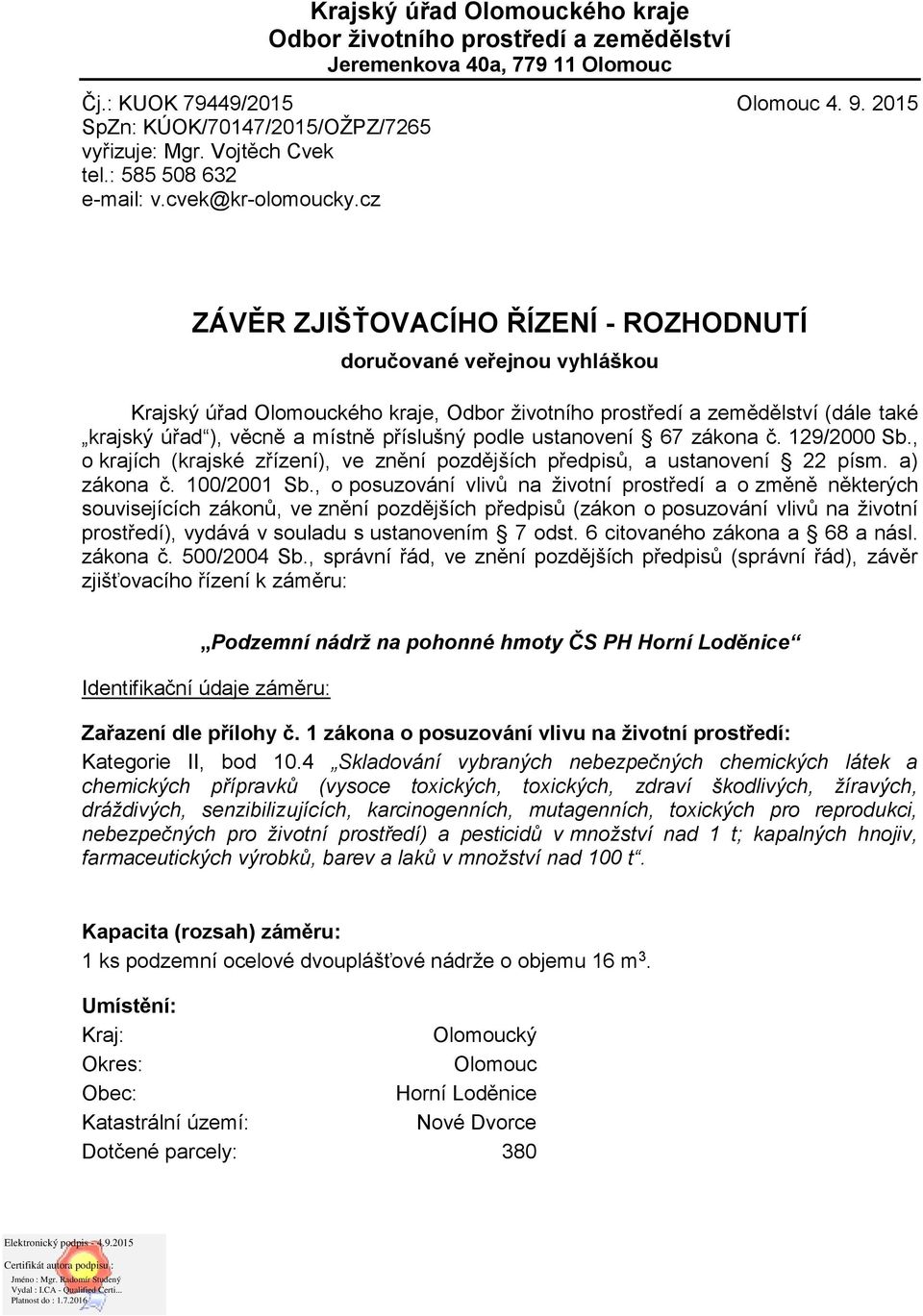 cz ZÁVĚR ZJIŠŤOVACÍHO ŘÍZENÍ - ROZHODNUTÍ doručované veřejnou vyhláškou Krajský úřad Olomouckého kraje, Odbor životního prostředí a zemědělství (dále také krajský úřad ), věcně a místně příslušný