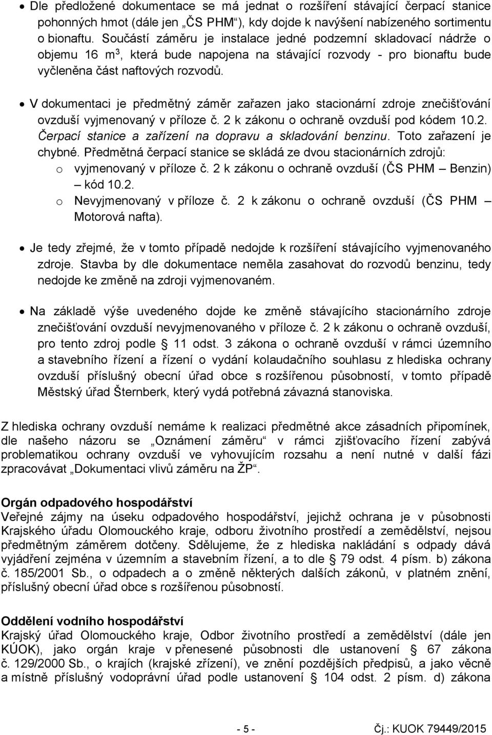 V dokumentaci je předmětný záměr zařazen jako stacionární zdroje znečišťování ovzduší vyjmenovaný v příloze č. 2 k zákonu o ochraně ovzduší pod kódem 10.2. Čerpací stanice a zařízení na dopravu a skladování benzinu.