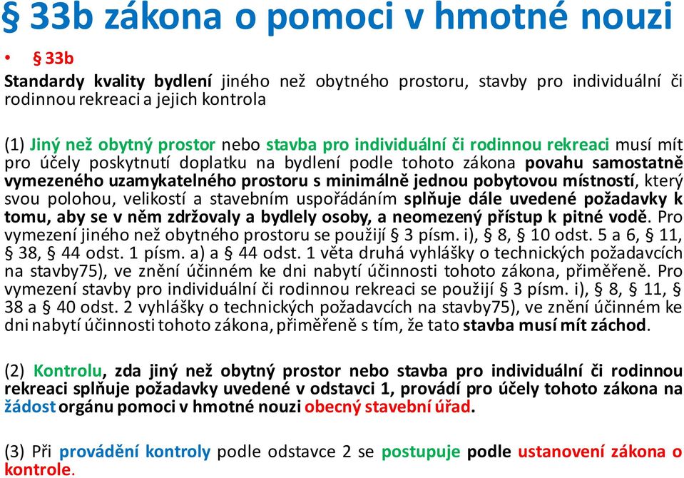 místností, který svou polohou, velikostí a stavebním uspořádáním splňuje dále uvedené požadavky k tomu, aby se v něm zdržovaly a bydlely osoby, a neomezený přístup k pitné vodě.