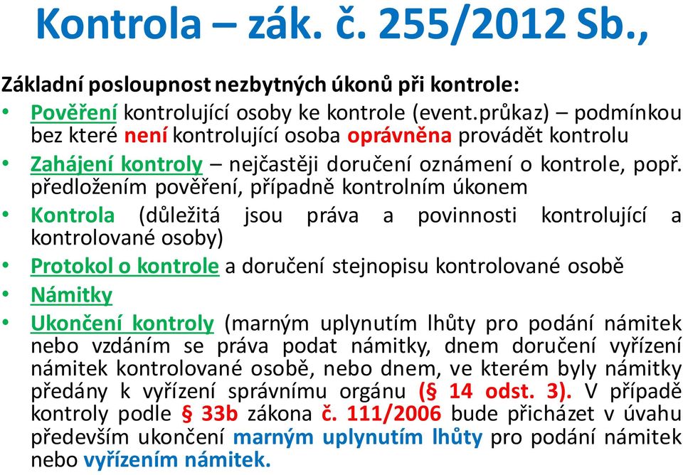 předložením pověření, případně kontrolním úkonem Kontrola (důležitá kontrolované osoby) jsou práva a povinnosti kontrolující a Protokol o kontrole a doručení stejnopisu kontrolované osobě Námitky