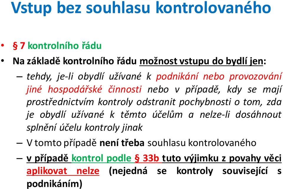 pochybnosti o tom, zda je obydlí užívané k těmto účelům a nelze-li dosáhnout splnění účelu kontroly jinak V tomto případě není třeba