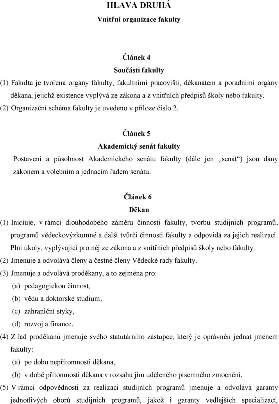 Článek 5 Akademický senát fakulty Postavení a působnost Akademického senátu fakulty (dále jen senát ) jsou dány zákonem a volebním a jednacím řádem senátu.