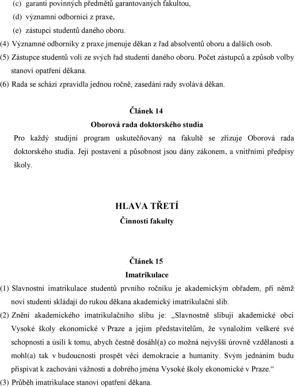 Počet zástupců a způsob volby stanoví opatření děkana. (6) Rada se schází zpravidla jednou ročně, zasedání rady svolává děkan.