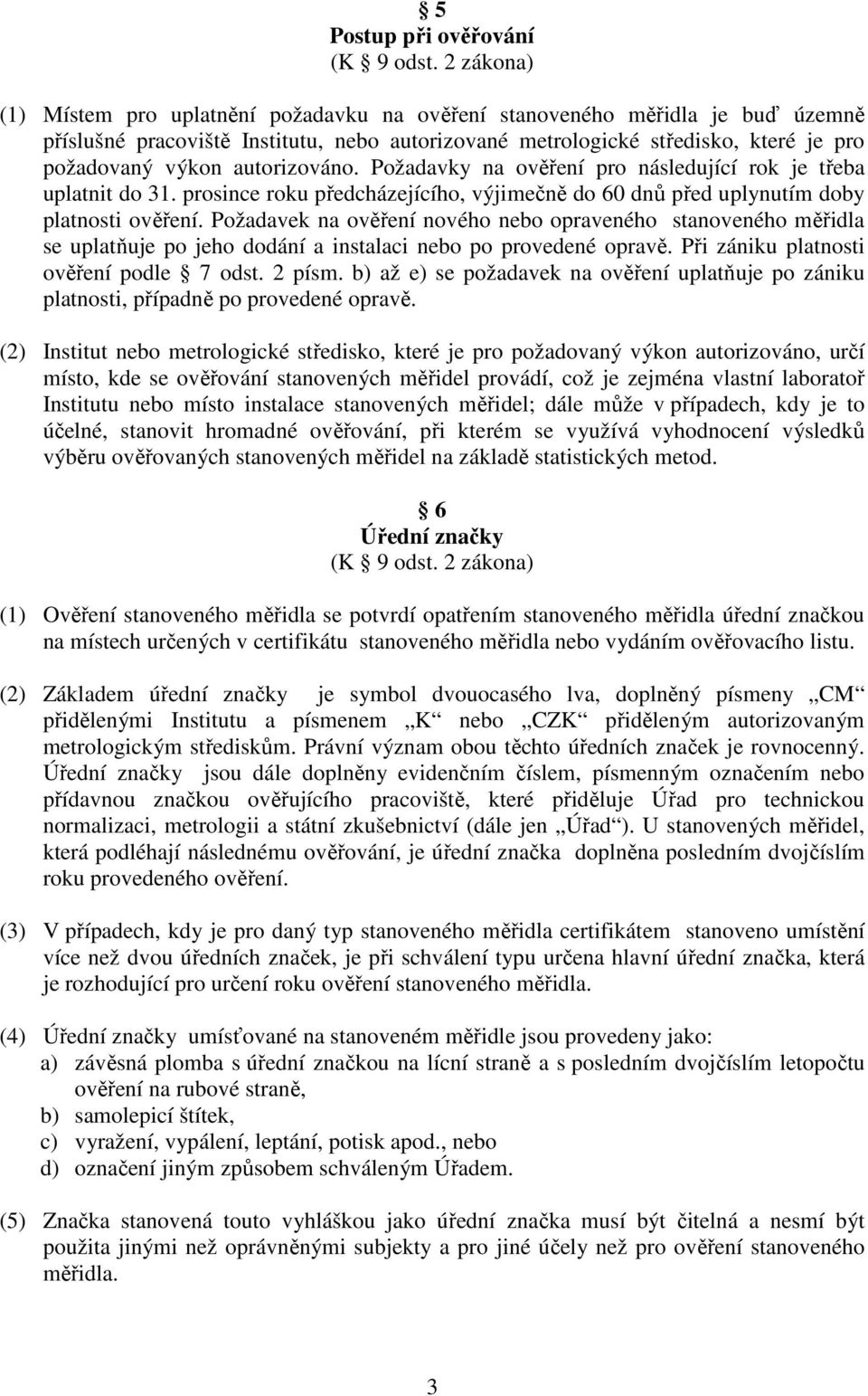 autorizováno. Požadavky na ověření pro následující rok je třeba uplatnit do 31. prosince roku předcházejícího, výjimečně do 60 dnů před uplynutím doby platnosti ověření.