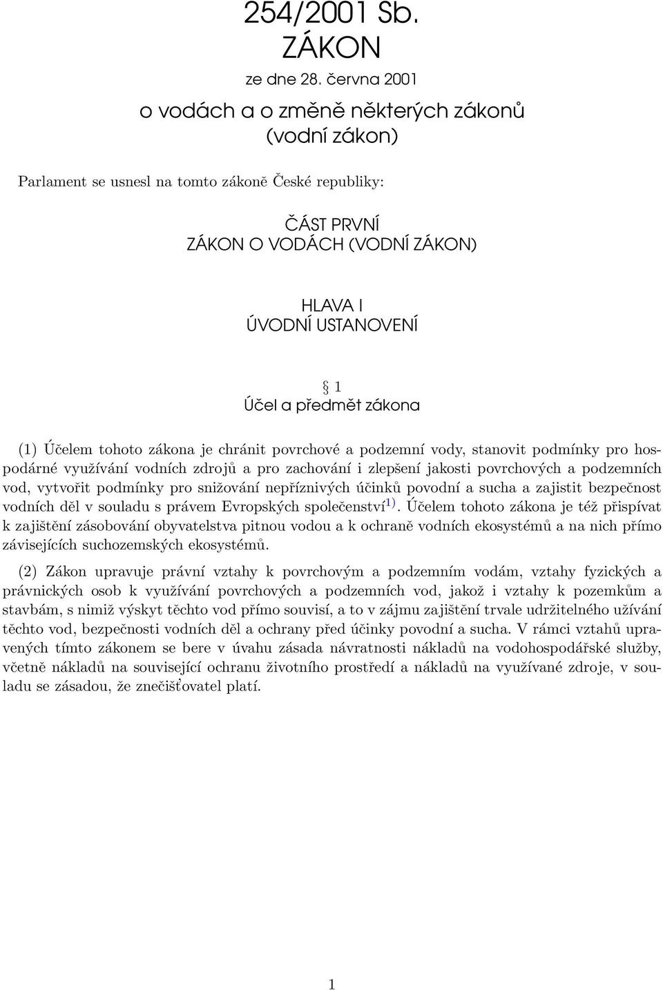 zákona (1) Účelem tohoto zákona je chránit povrchové a podzemní vody, stanovit podmínky pro hospodárné využívání vodních zdrojů a pro zachování i zlepšení jakosti povrchových a podzemních vod,