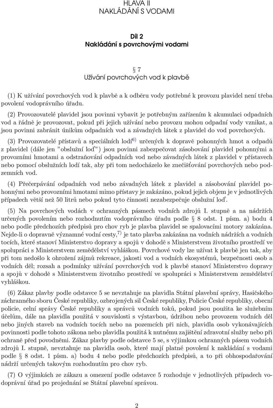 (2) Provozovatelé plavidel jsou povinni vybavit je potřebným zařízením k akumulaci odpadních vod a řádně je provozovat, pokud při jejich užívání nebo provozu mohou odpadní vody vznikat, a jsou