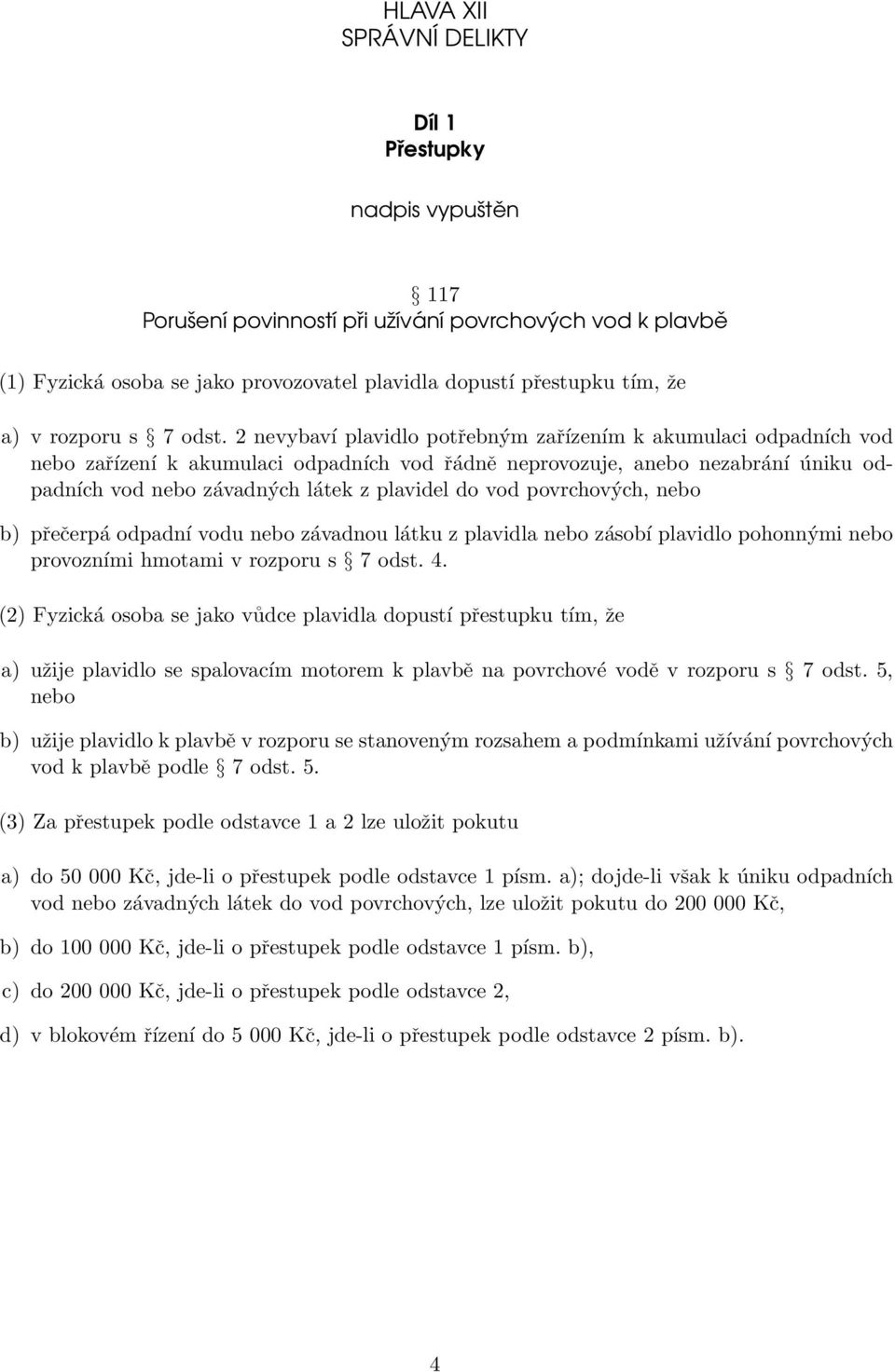 2 nevybaví plavidlo potřebným zařízením k akumulaci odpadních vod nebo zařízení k akumulaci odpadních vod řádně neprovozuje, anebo nezabrání úniku odpadních vod nebo závadných látek z plavidel do vod