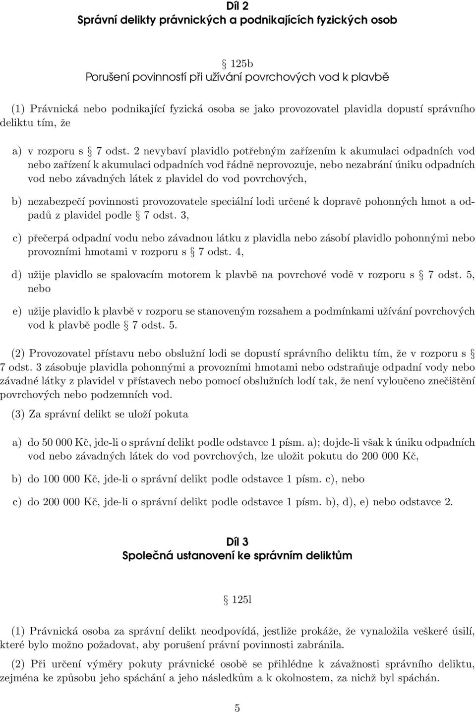 2 nevybaví plavidlo potřebným zařízením k akumulaci odpadních vod nebo zařízení k akumulaci odpadních vod řádně neprovozuje, nebo nezabrání úniku odpadních vod nebo závadných látek z plavidel do vod