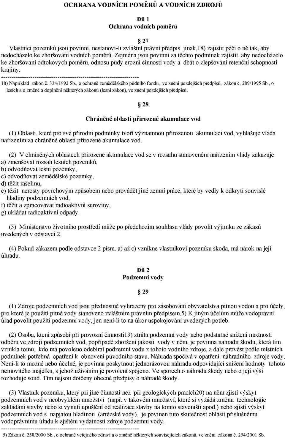 Zejména jsou povinni za těchto podmínek zajistit, aby nedocházelo ke zhoršování odtokových poměrů, odnosu půdy erozní činností vody a dbát o zlepšování retenční schopnosti krajiny.