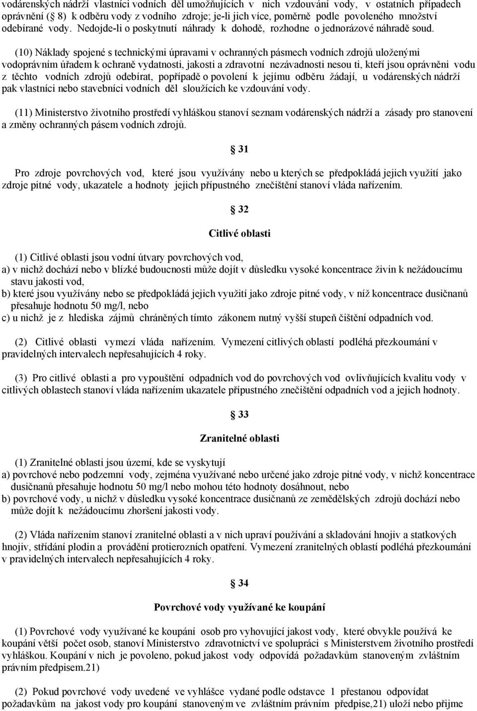 (10) Náklady spojené s technickými úpravami v ochranných pásmech vodních zdrojů uloženými vodoprávním úřadem k ochraně vydatnosti, jakosti a zdravotní nezávadnosti nesou ti, kteří jsou oprávněni vodu