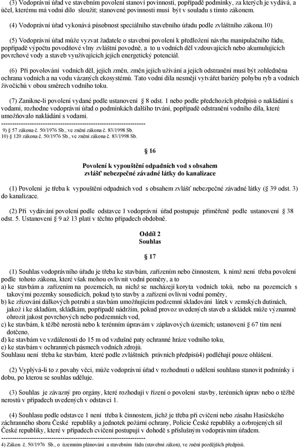 10) (5) Vodoprávní úřad může vyzvat žadatele o stavební povolení k předložení návrhu manipulačního řádu, popřípadě výpočtu povodňové vlny zvláštní povodně, a to u vodních děl vzdouvajících nebo