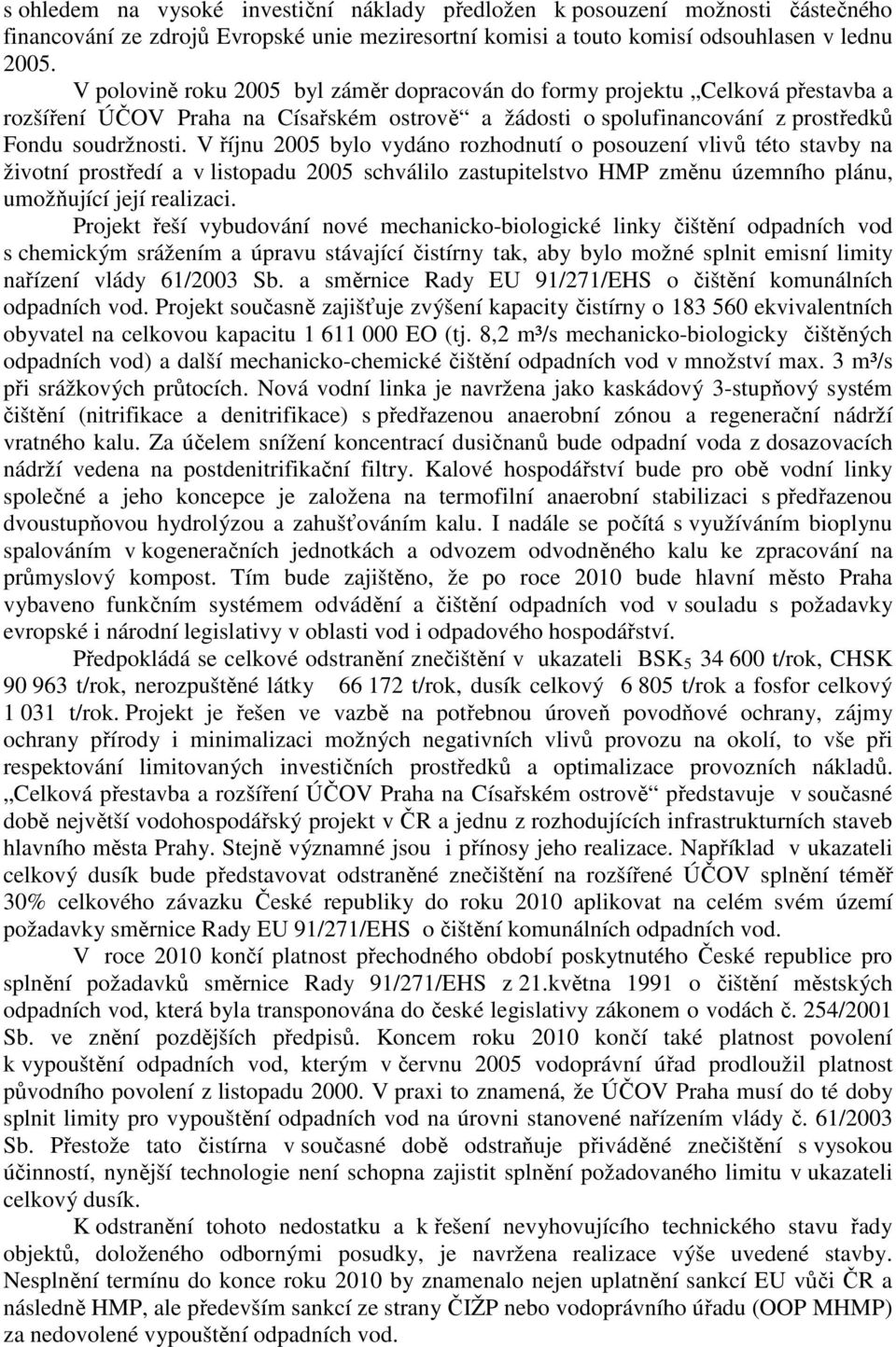 V říjnu 2005 bylo vydáno rozhodnutí o posouzení vlivů této stavby na životní prostředí a v listopadu 2005 schválilo zastupitelstvo HMP změnu územního plánu, umožňující její realizaci.