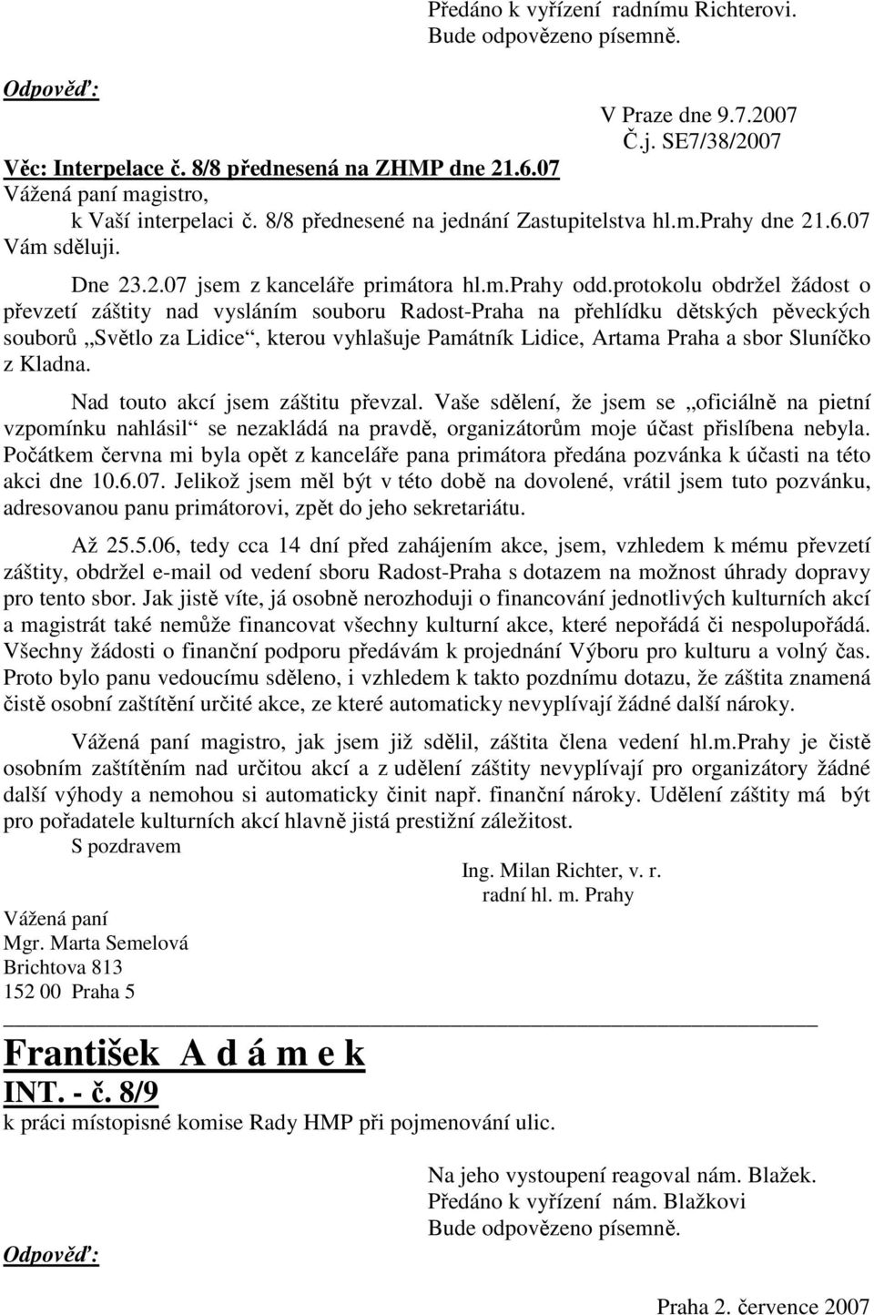 protokolu obdržel žádost o převzetí záštity nad vysláním souboru Radost-Praha na přehlídku dětských pěveckých souborů Světlo za Lidice, kterou vyhlašuje Památník Lidice, Artama Praha a sbor Sluníčko