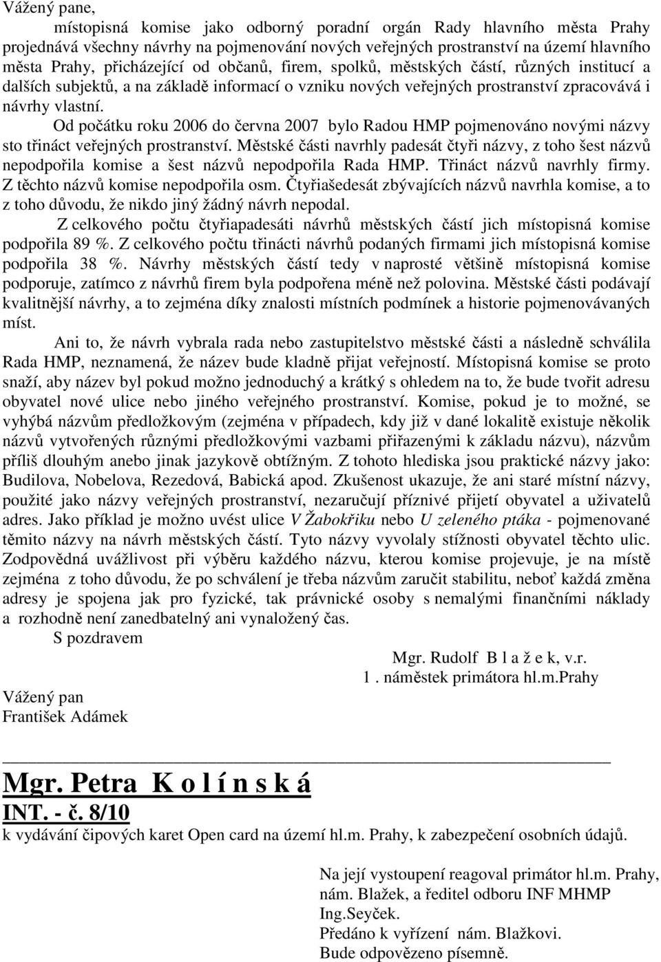 Od počátku roku 2006 do června 2007 bylo Radou HMP pojmenováno novými názvy sto třináct veřejných prostranství.