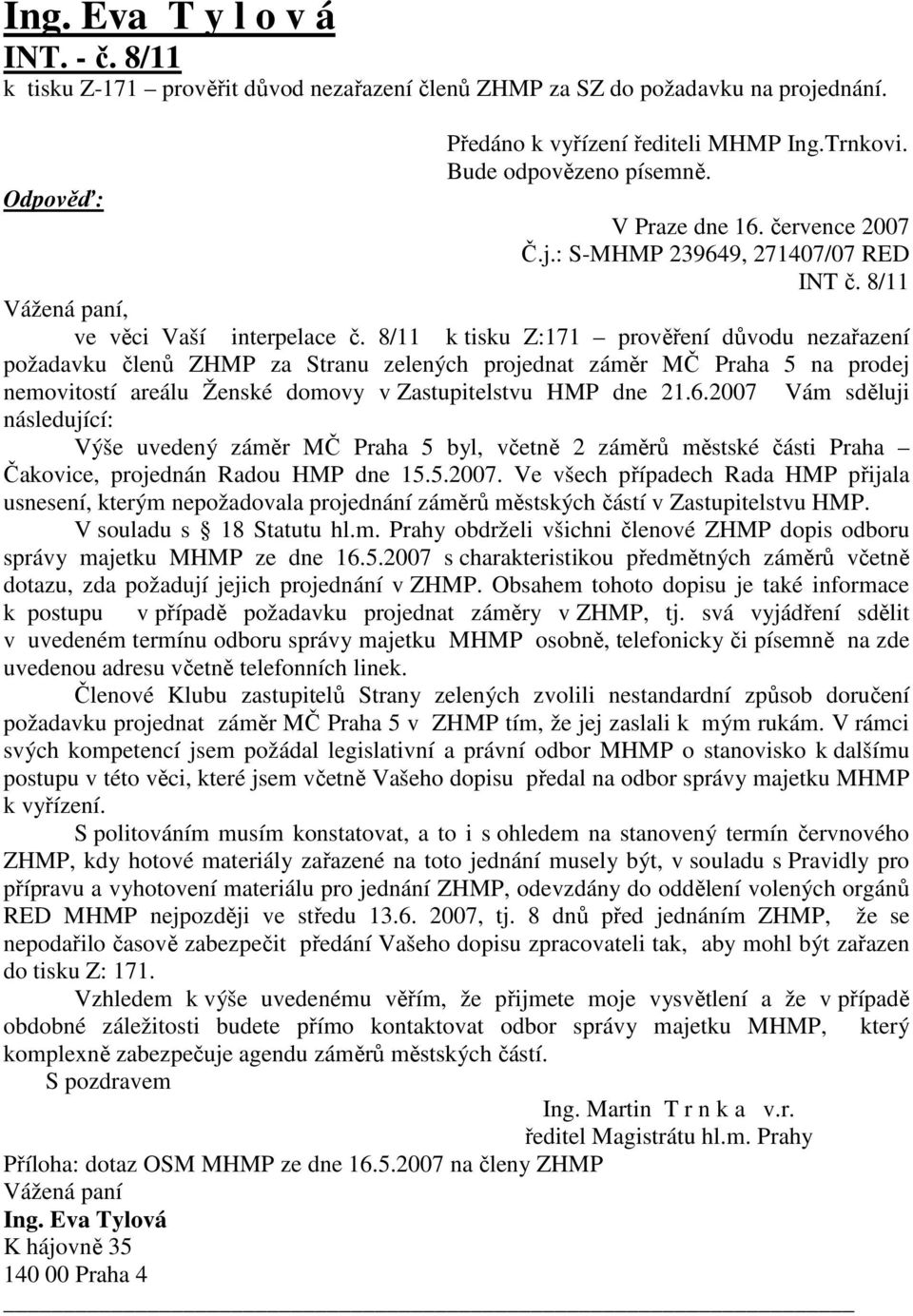 8/11 k tisku Z:171 prověření důvodu nezařazení požadavku členů ZHMP za Stranu zelených projednat záměr MČ Praha 5 na prodej nemovitostí areálu Ženské domovy v Zastupitelstvu HMP dne 21.6.