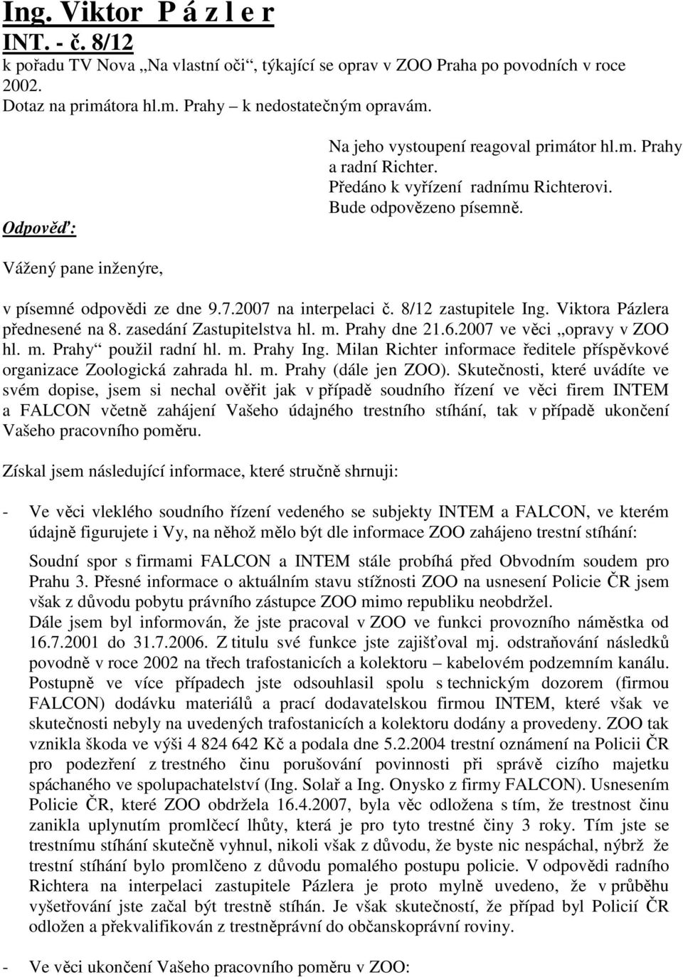 2007 na interpelaci č. 8/12 zastupitele Ing. Viktora Pázlera přednesené na 8. zasedání Zastupitelstva hl. m. Prahy dne 21.6.2007 ve věci opravy v ZOO hl. m. Prahy použil radní hl. m. Prahy Ing.