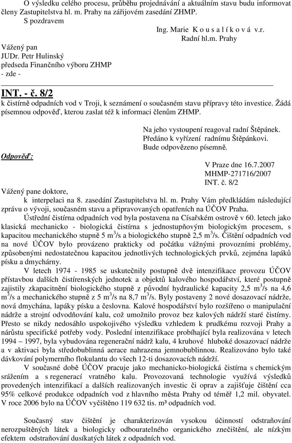 Žádá písemnou odpověď, kterou zaslat též k informaci členům ZHMP. Odpověď: Na jeho vystoupení reagoval radní Štěpánek. Předáno k vyřízení radnímu Štěpánkovi. Bude odpovězeno písemně. V Praze dne 16.7.