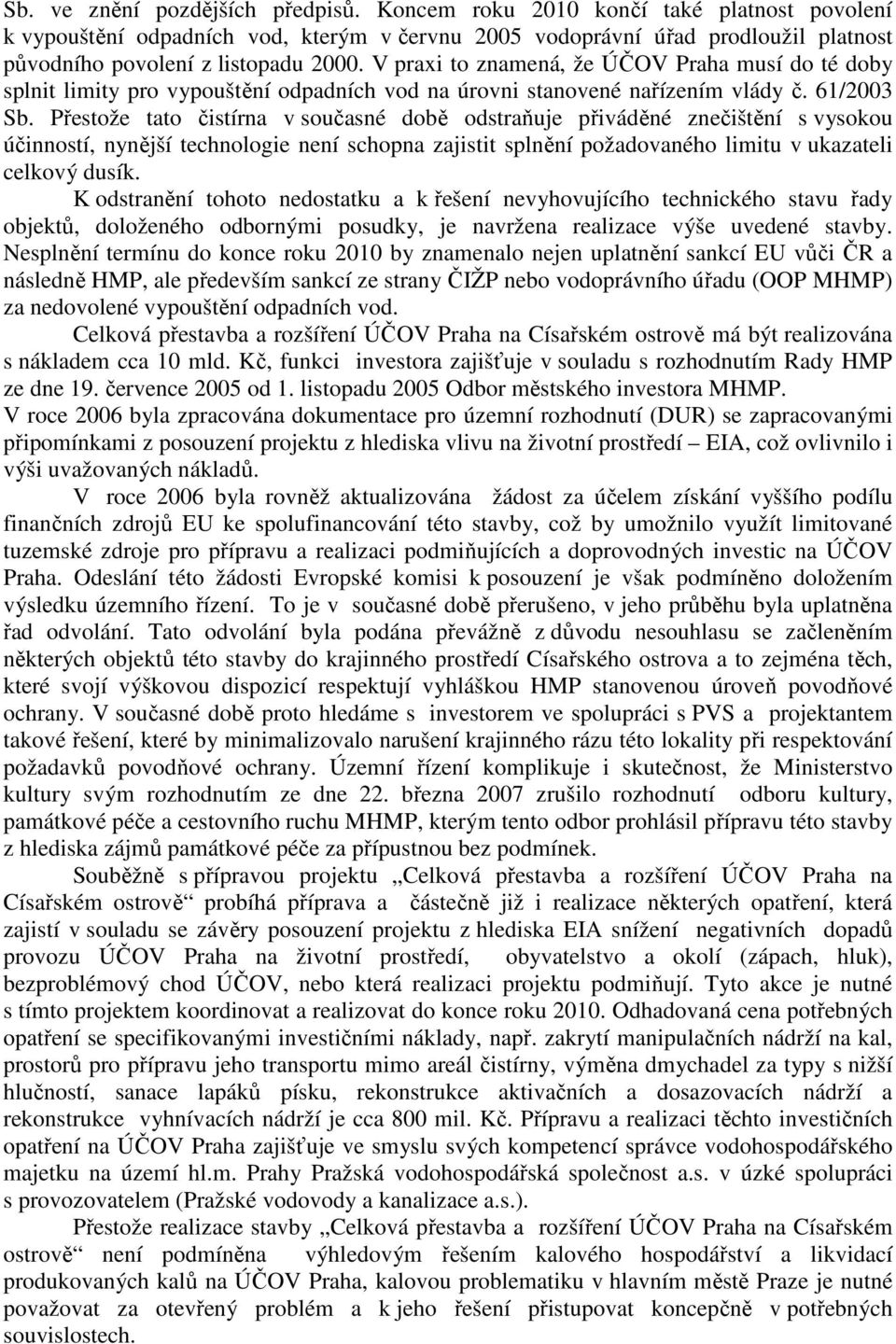 V praxi to znamená, že ÚČOV Praha musí do té doby splnit limity pro vypouštění odpadních vod na úrovni stanovené nařízením vlády č. 61/2003 Sb.