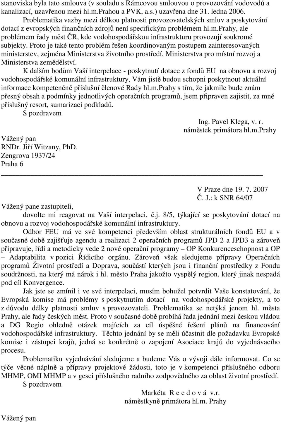 Proto je také tento problém řešen koordinovaným postupem zainteresovaných ministerstev, zejména Ministerstva životního prostředí, Ministerstva pro místní rozvoj a Ministerstva zemědělství.