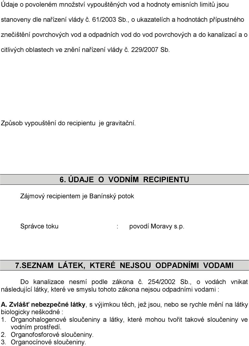 Způsob vypouštění do recipientu je gravitační. 6. ÚDAJE O VODNÍM RECIPIENTU Zájmový recipientem je Banínský potok Správce toku : povodí Moravy s.p. 7.