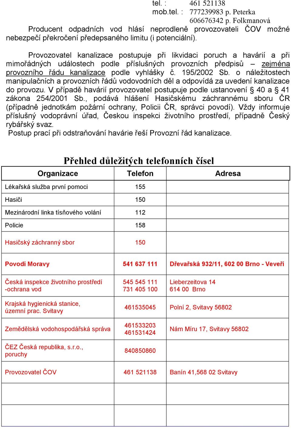 o náležitostech manipulačních a provozních řádů vodovodních děl a odpovídá za uvedení kanalizace do provozu. V případě havárií provozovatel postupuje podle ustanovení 40 a 41 zákona 254/2001 Sb.